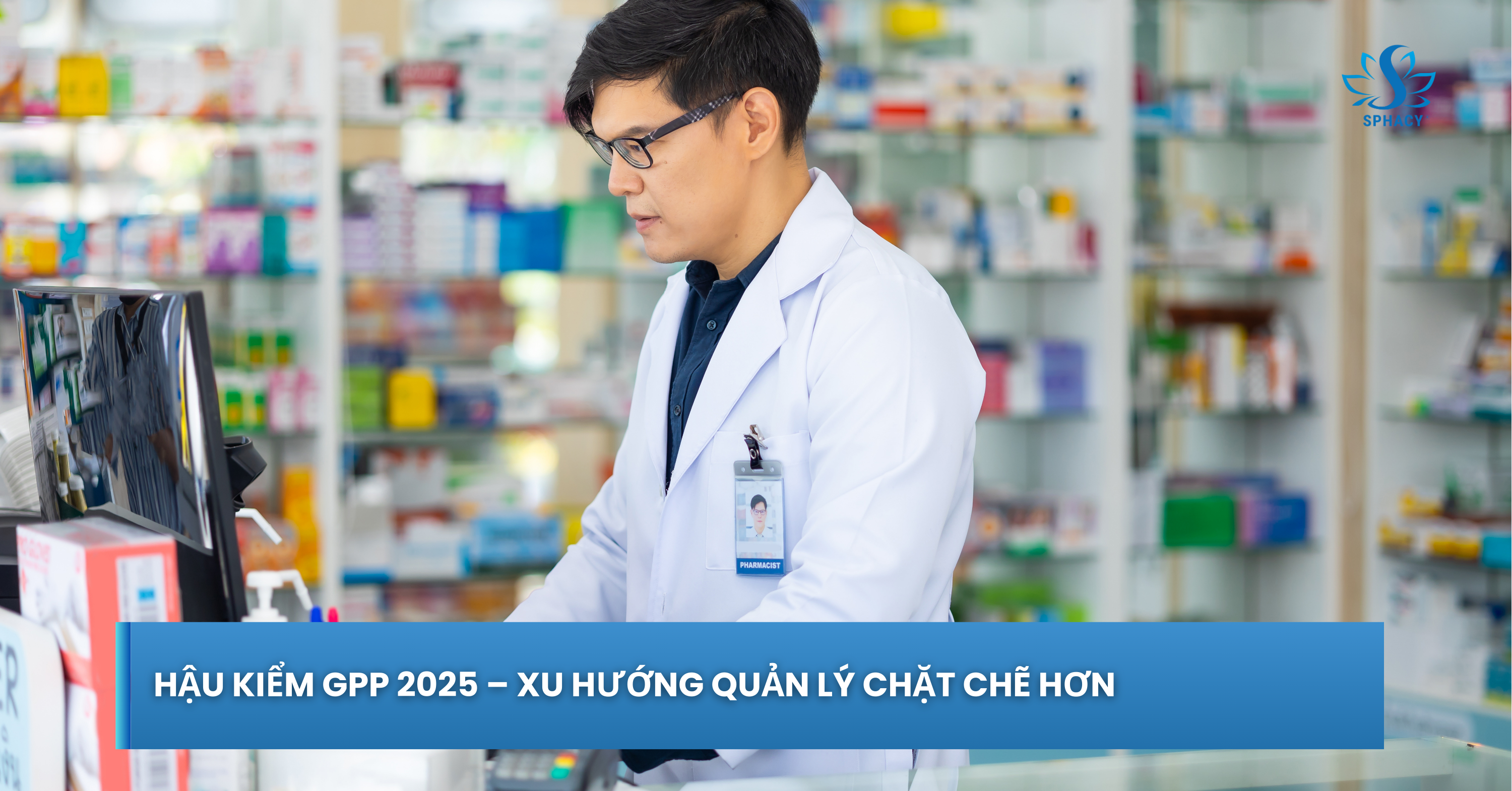 Hậu kiểm GPP 2025 – Xu hướng quản lý chặt chẽ hơn