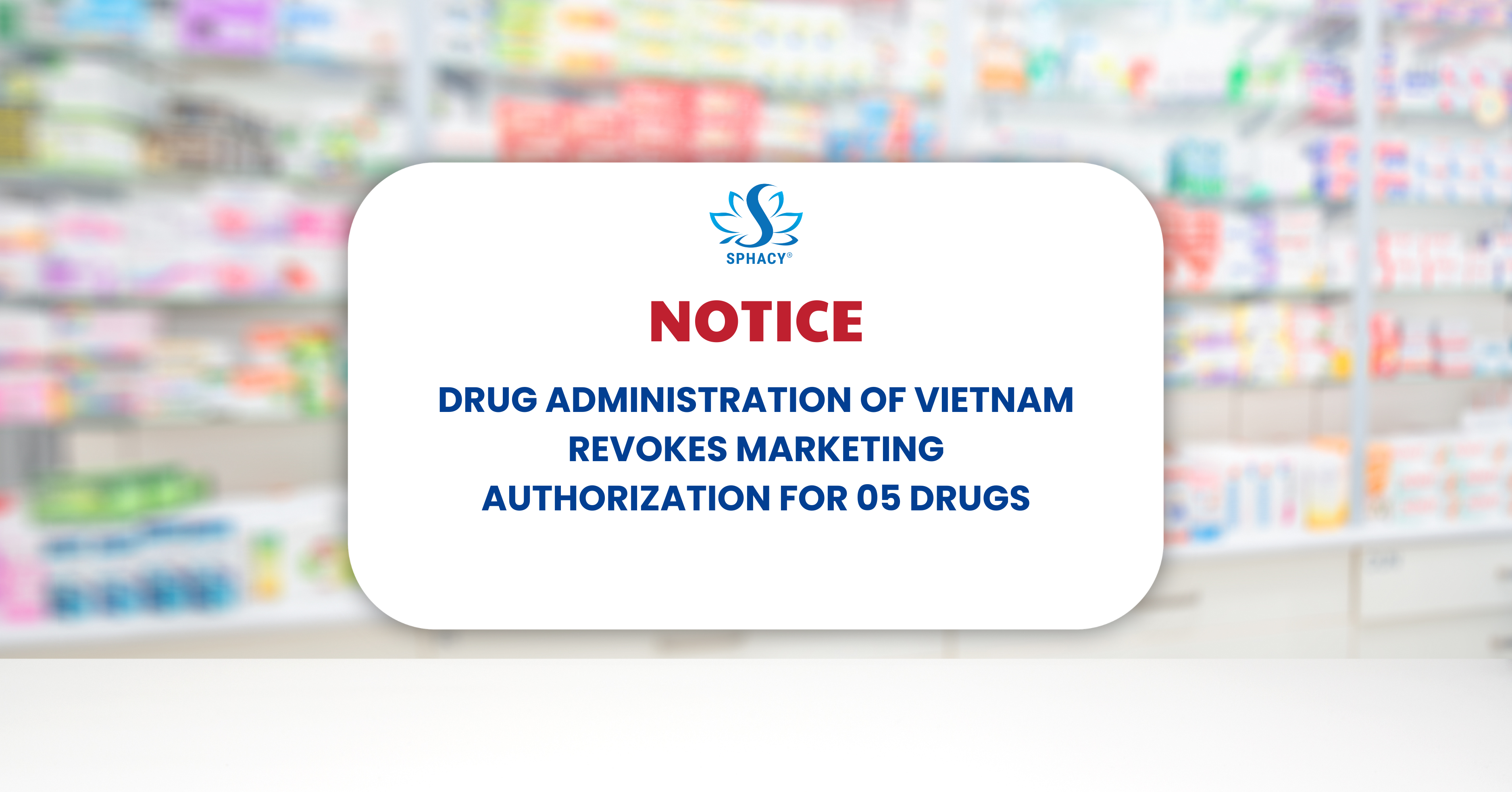 NOTICE: DRUG ADMINISTRATION OF VIETNAM REVOKES MARKETING AUTHORIZATION FOR 05 DRUGS